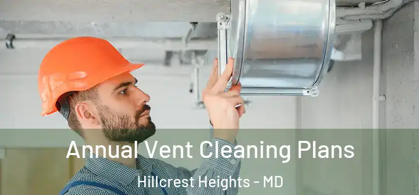 Annual Vent Cleaning Plans Hillcrest Heights - MD