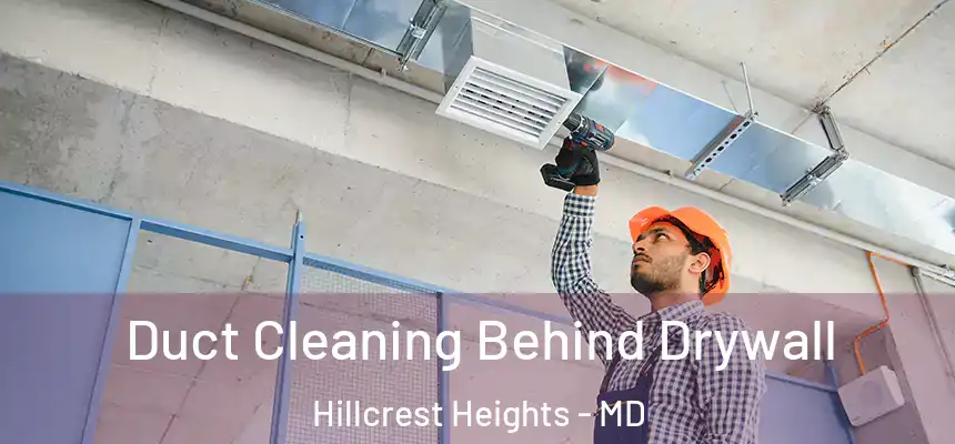 Duct Cleaning Behind Drywall Hillcrest Heights - MD