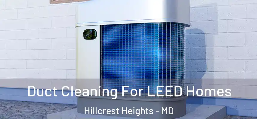  Duct Cleaning For LEED Homes Hillcrest Heights - MD