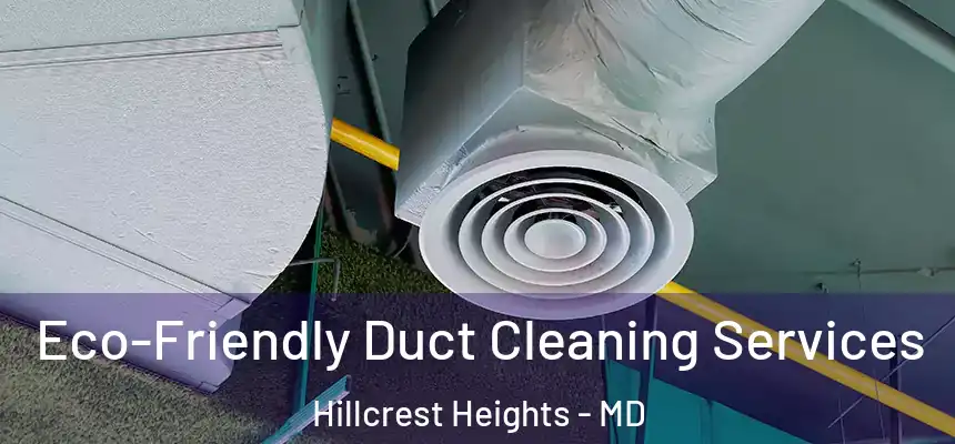 Eco-Friendly Duct Cleaning Services Hillcrest Heights - MD