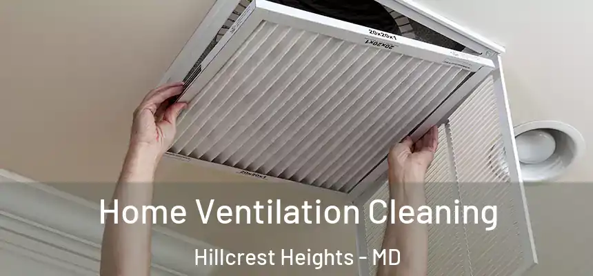 Home Ventilation Cleaning Hillcrest Heights - MD