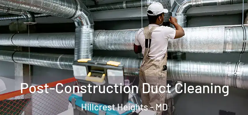 Post-Construction Duct Cleaning Hillcrest Heights - MD