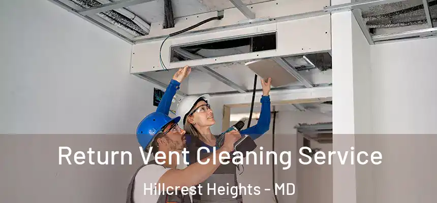 Return Vent Cleaning Service Hillcrest Heights - MD