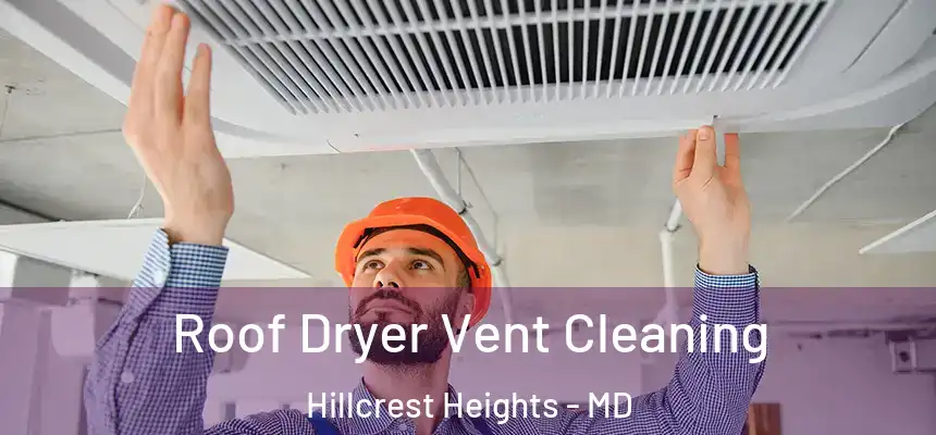  Roof Dryer Vent Cleaning Hillcrest Heights - MD